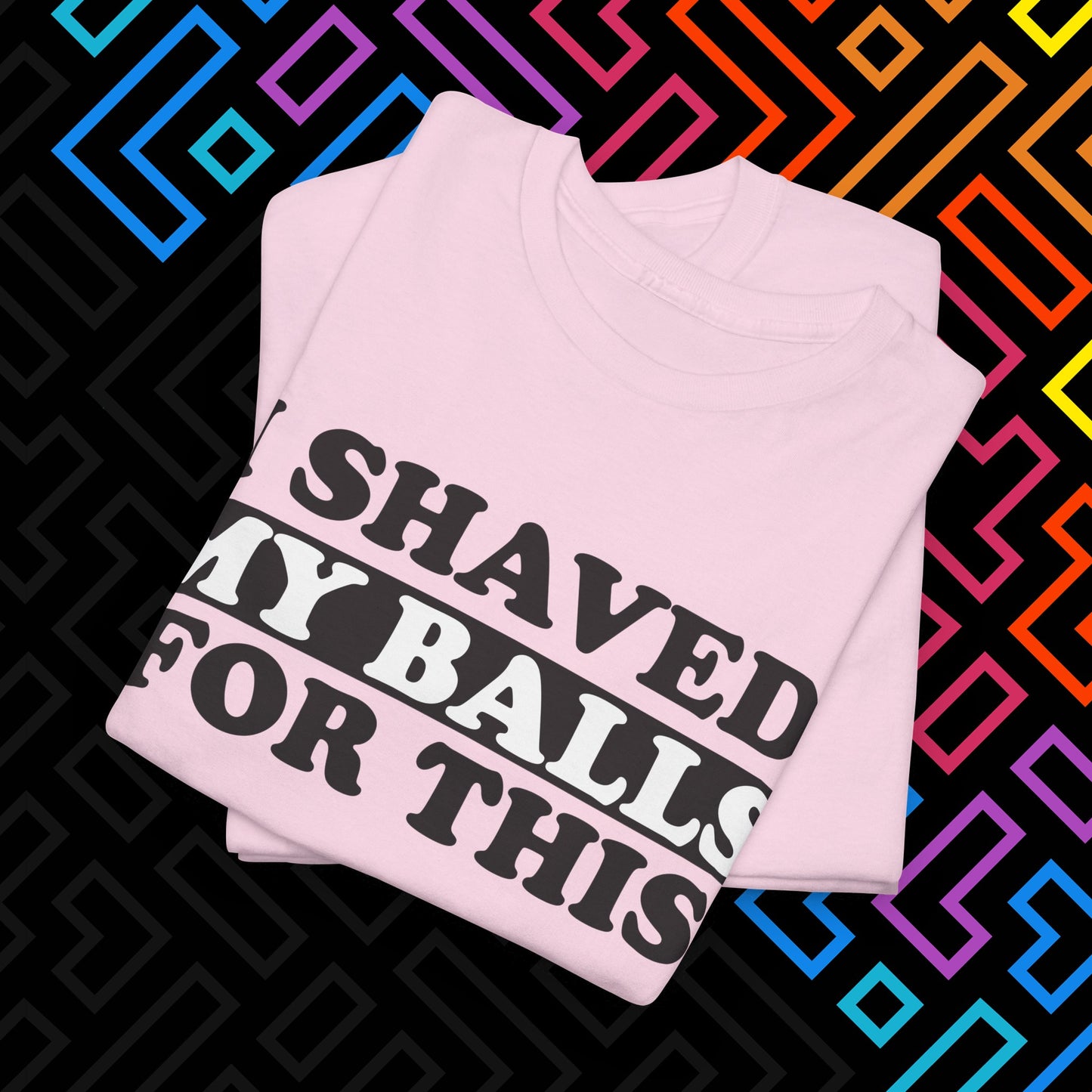 "I Shaved My Balls For This" T-Shirt Unisex