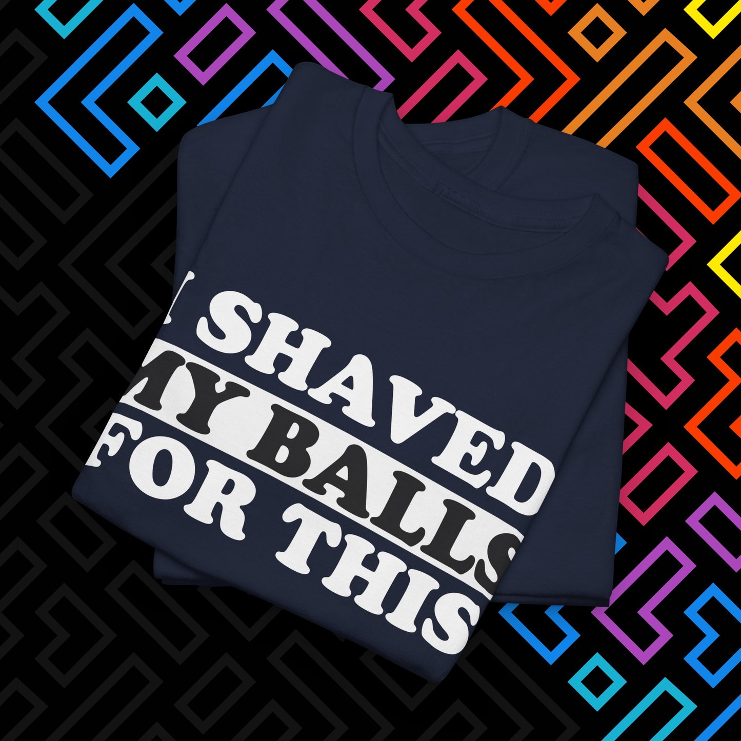 "I Shaved My Balls For This" T-Shirt Unisex