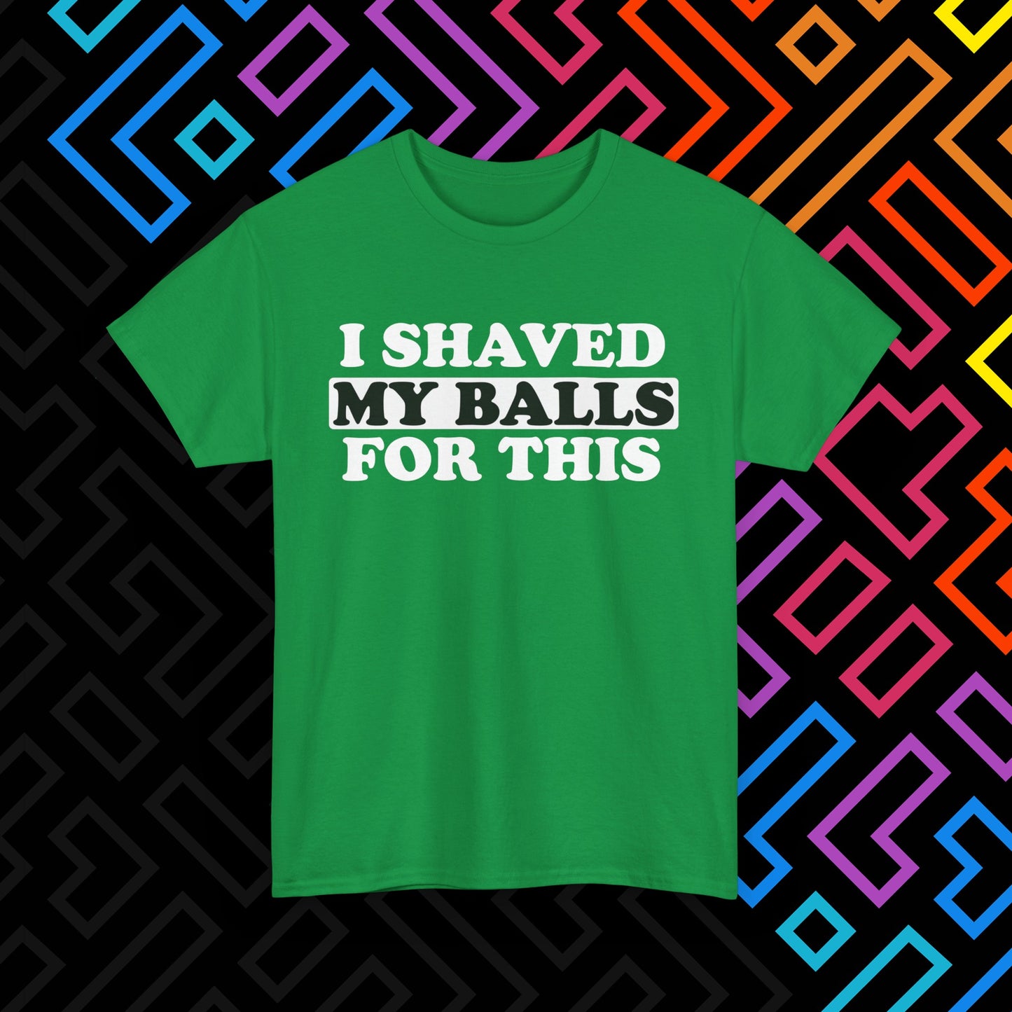 "I Shaved My Balls For This" T-Shirt Unisex