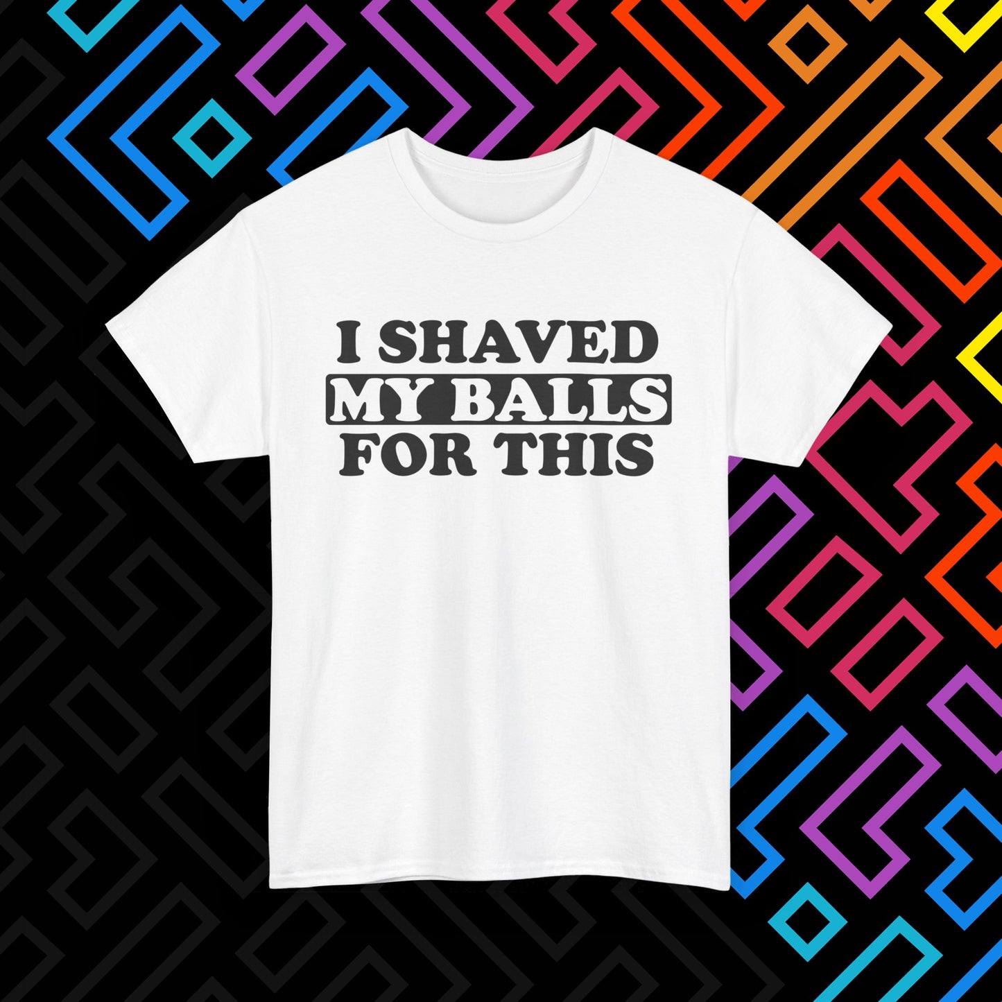 "I Shaved My Balls For This" T-Shirt Unisex
