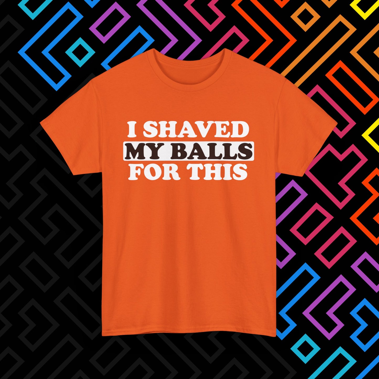 "I Shaved My Balls For This" T-Shirt Unisex
