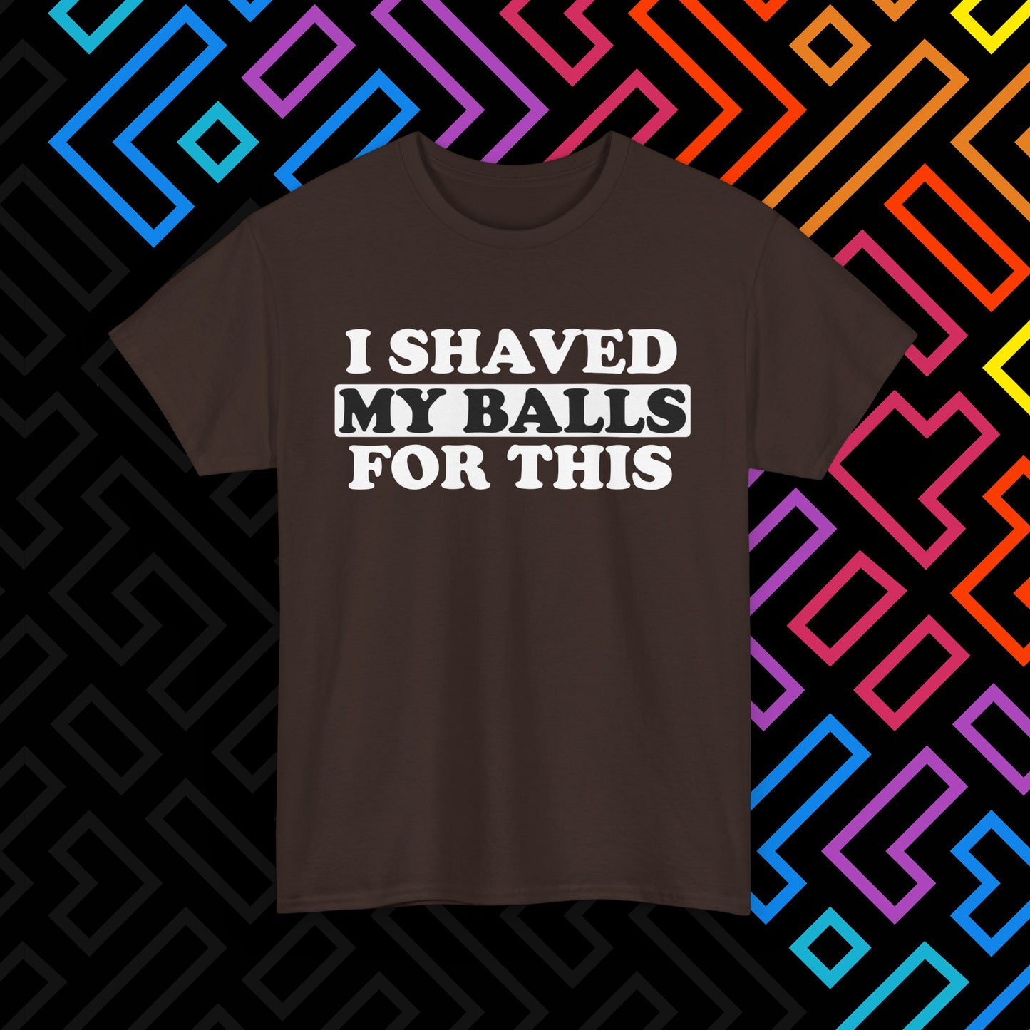 "I Shaved My Balls For This" T-Shirt Unisex