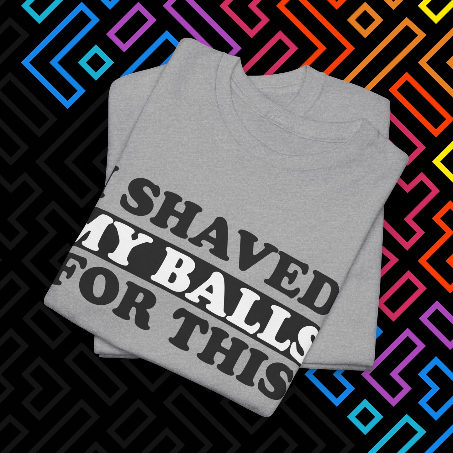 "I Shaved My Balls For This" T-Shirt Unisex