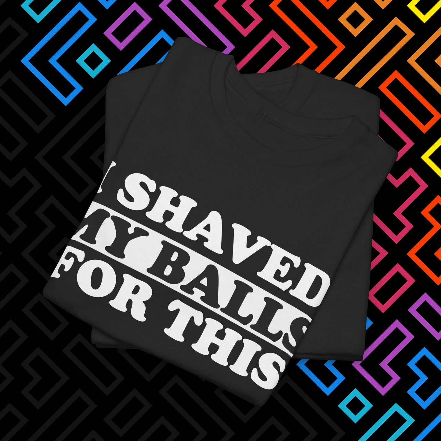 "I Shaved My Balls For This" T-Shirt Unisex