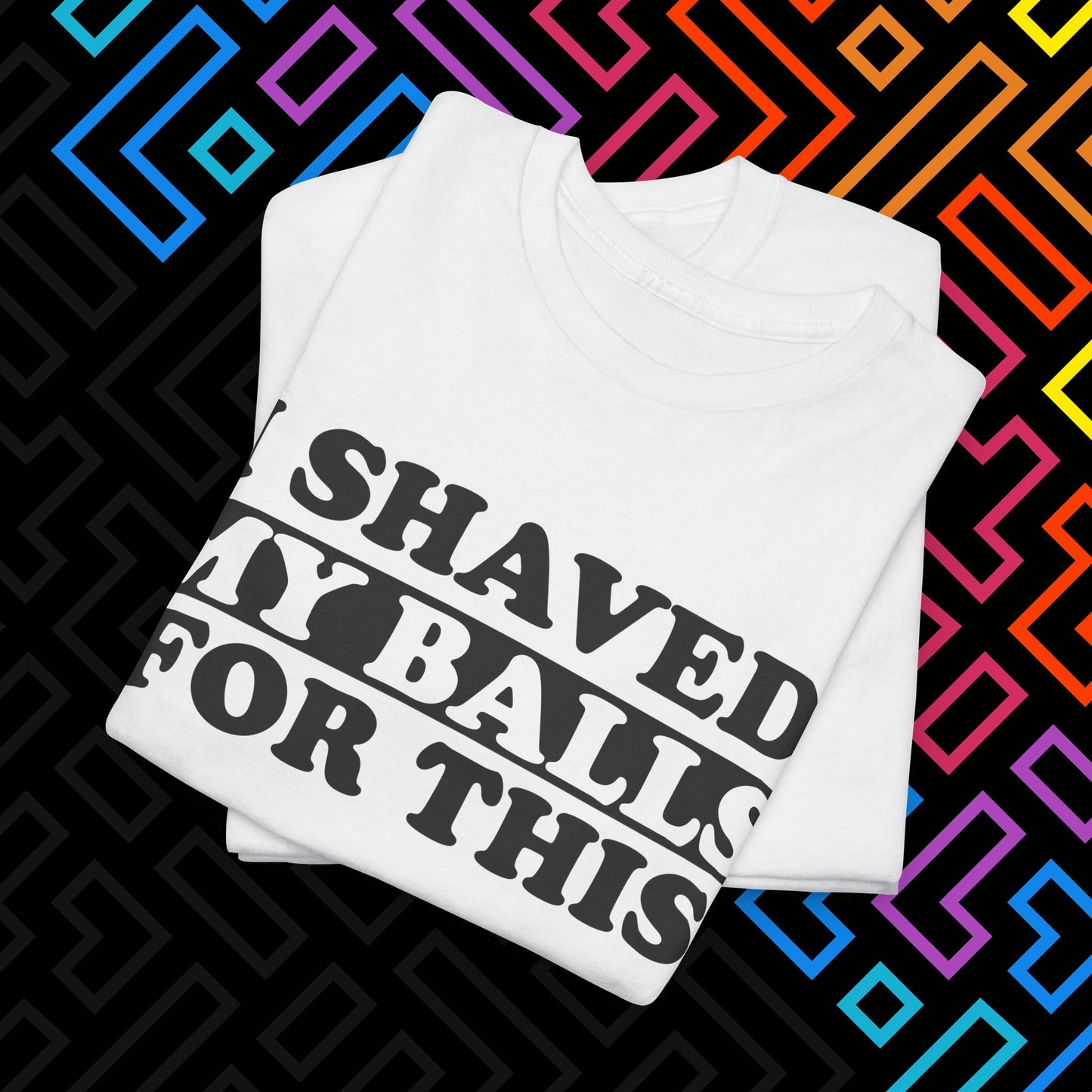 "I Shaved My Balls For This" T-Shirt Unisex