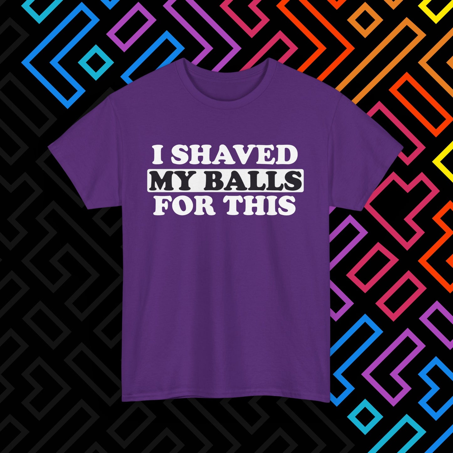 "I Shaved My Balls For This" T-Shirt Unisex
