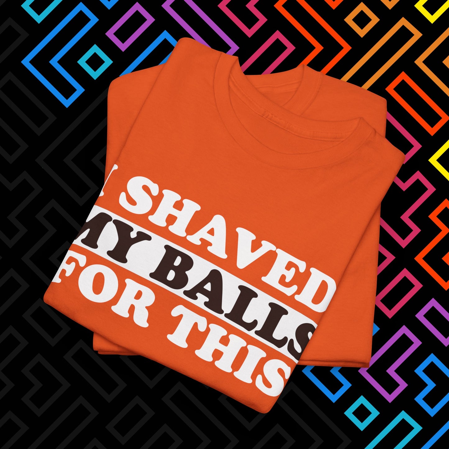 "I Shaved My Balls For This" T-Shirt Unisex