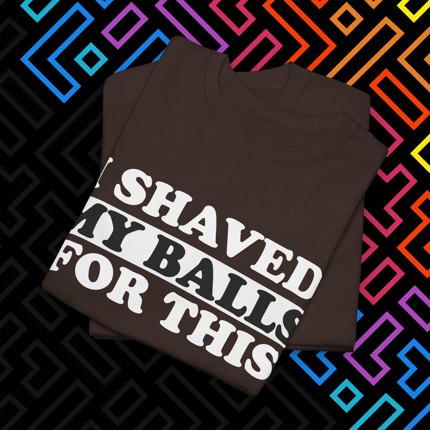 "I Shaved My Balls For This" T-Shirt Unisex