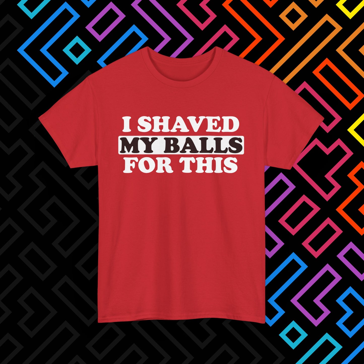"I Shaved My Balls For This" T-Shirt Unisex