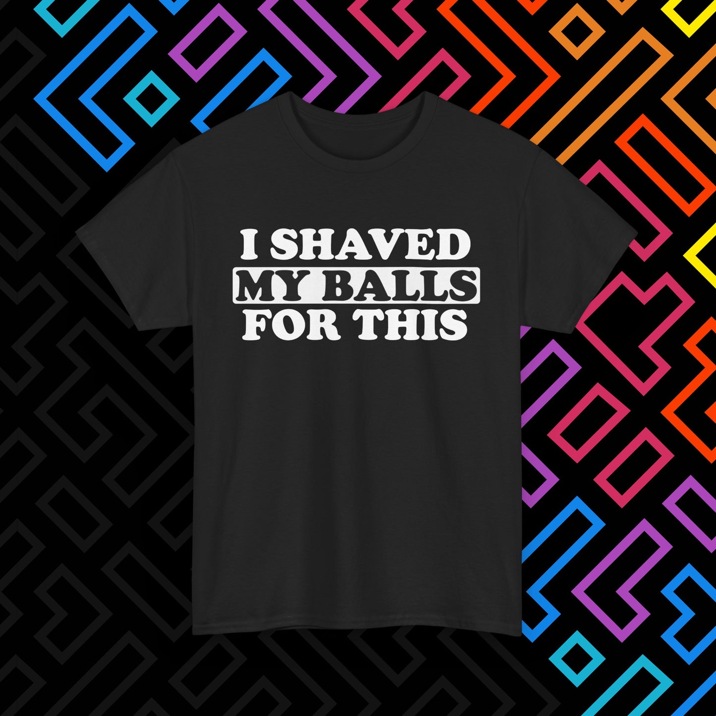 "I Shaved My Balls For This" T-Shirt Unisex