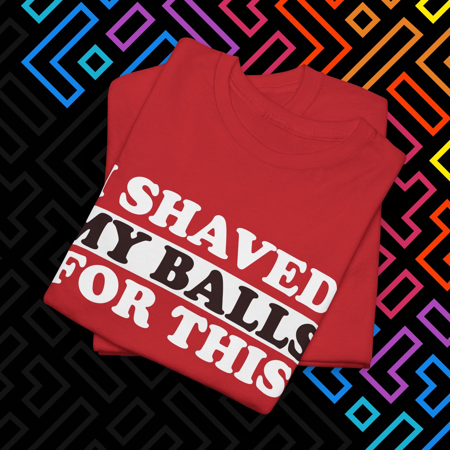 "I Shaved My Balls For This" T-Shirt Unisex