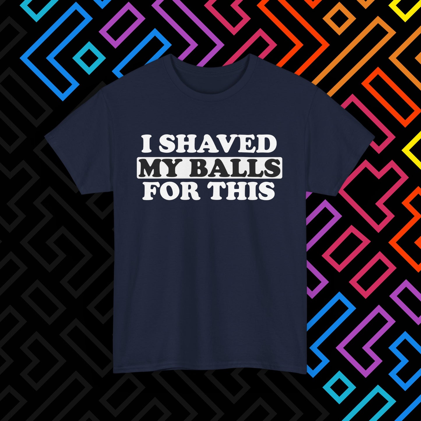 "I Shaved My Balls For This" T-Shirt Unisex