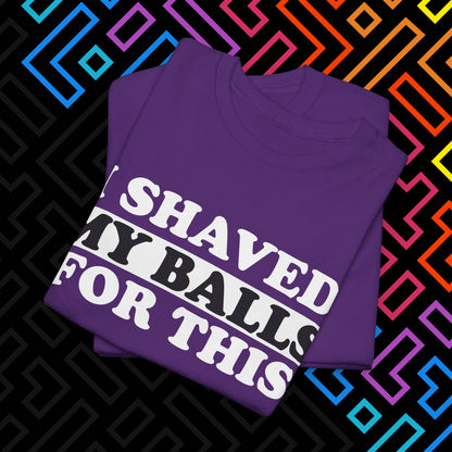 "I Shaved My Balls For This" T-Shirt Unisex