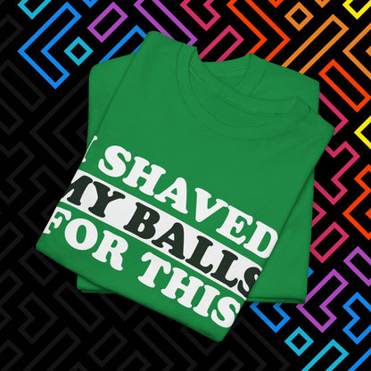 "I Shaved My Balls For This" T-Shirt Unisex