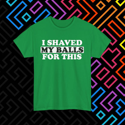 "I Shaved My Balls For This" T-Shirt Unisex