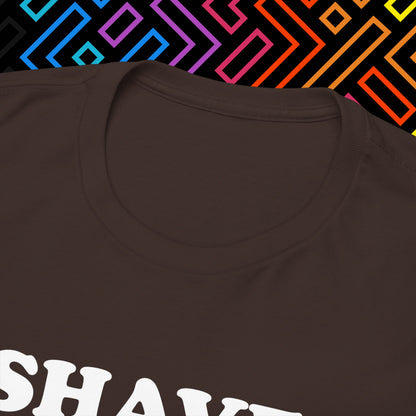 "I Shaved My Balls For This" T-Shirt Unisex
