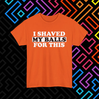 "I Shaved My Balls For This" T-Shirt Unisex
