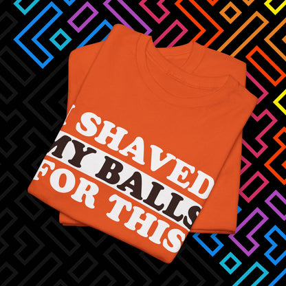 "I Shaved My Balls For This" T-Shirt Unisex